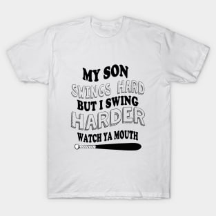 My SON  swings hard but I swing harder watch ya mouth baseball T-Shirt